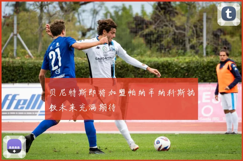 贝尼特斯即将加盟帕纳辛纳科斯执教未来充满期待