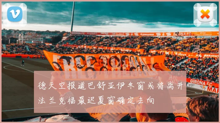 德天空报道巴舒亚伊冬窗或将离开法兰克福最迟夏窗确定去向