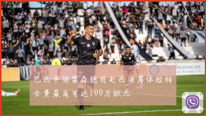 巴西中场雷森德将赴西海岸体检转会费最高可达100万欧元