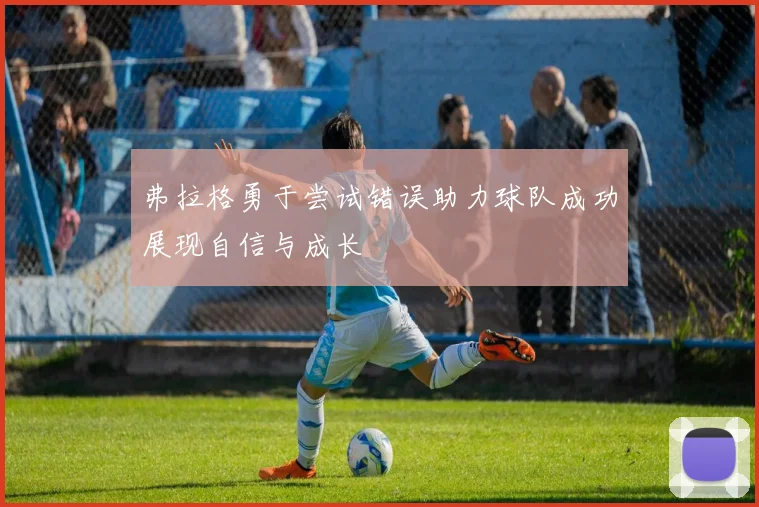 弗拉格勇于尝试错误助力球队成功展现自信与成长